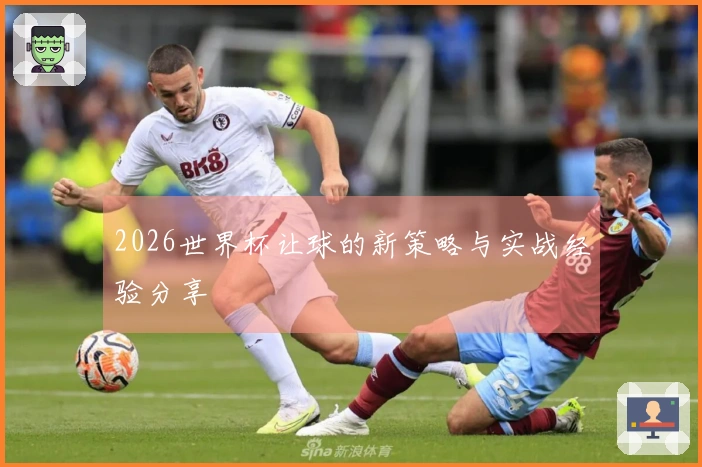 2026世界杯让球的新策略与实战经验分享