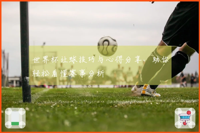 世界杯让球技巧与心得分享，助你轻松看懂赛事分析