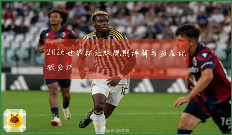 2026世界杯让球规则详解与历届比较分析